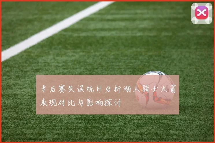 季后赛失误统计分析湖人骑士火箭表现对比与影响探讨