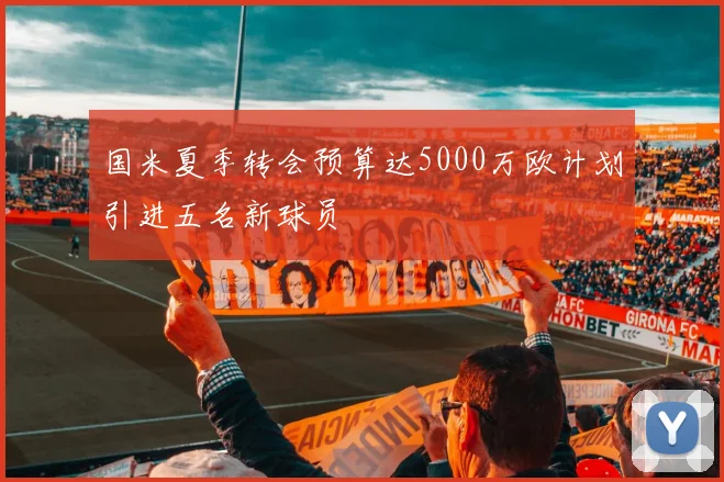 国米夏季转会预算达5000万欧计划引进五名新球员